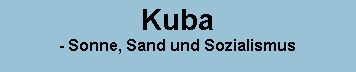 Textfeld: Kuba- Sonne, Sand und Sozialismus